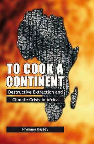 To Cook a Continent: Destructive Extraction and Climate Crisis in Africa de Nnimmo Bassey