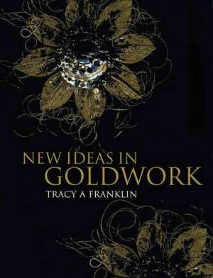 New Ideas in Goldwork de Tracy A Franklin