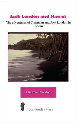 Jack London and Hawaii - The Adventures of Charmian and Jack London in Hawaii de Charmian K. London