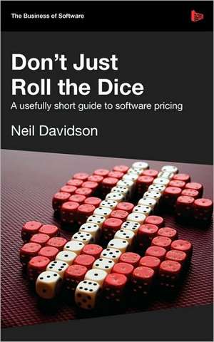 Don't Just Roll the Dice - A Usefully Short Guide to Software Pricing de Neil Davidson