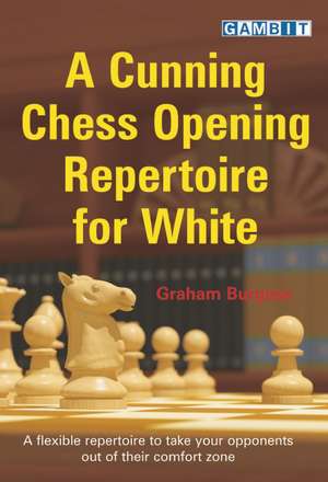 A Cunning Chess Opening Repertoire for White: Life and Games de Graham Burgess