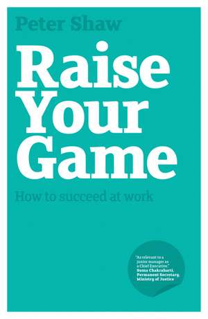 Raise Your Game – How to Succeed at Work de PA Shaw