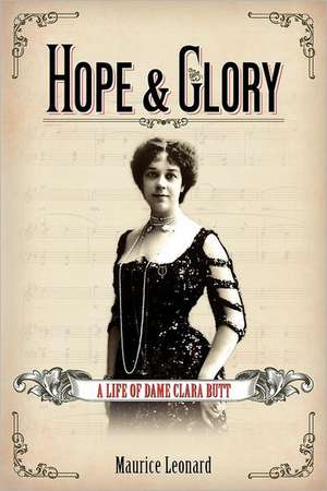 Hope and Glory: A Life of Dame Clara Butt de Maurice Leonard