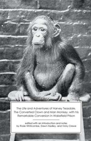 The Life and Adventures of Harvey Teasdale, Converted Clown and Man Monkey de Harvey Teasdale