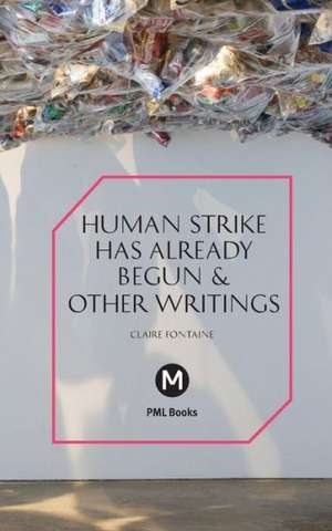 The Human Strike Has Already Begun & Other Essays de Claire Fontaine