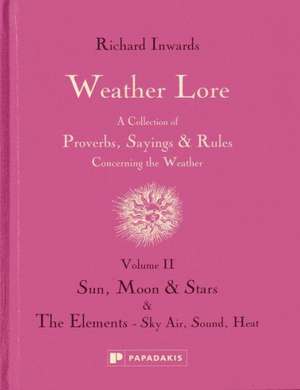 Weather Lore Volume II: Sun, Moon & Stars. The Ele ments – Sky, Air, Sound, Heat de R Inwards