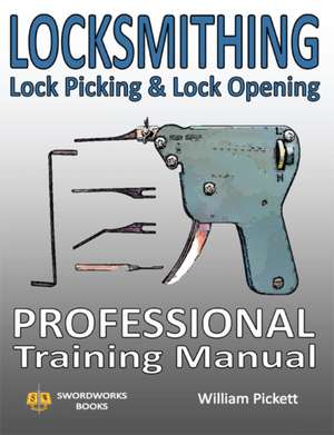 Locksmithing, Lock Picking & Lock Opening: Professional Training Manual de William Picket