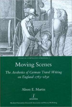 Moving Scenes: The Aesthetics of German Travel Writing on England 1783-1820 de Alison E. Martin