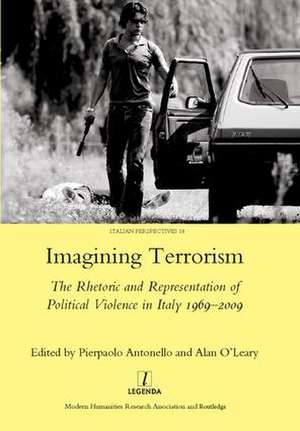 Imagining Terrorism: The Rhetoric and Representation of Political Violence in Italy 1969-2009 de Pierpaolo Antonello