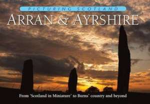 Arran & Ayrshire: Picturing Scotland de COLIN NUTT