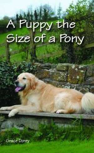 A Puppy the Size of a Pony de Prof. Grace Dorey