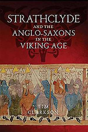 Strathclyde and the Anglo-Saxons in the Viking Age de Tim Clarkson