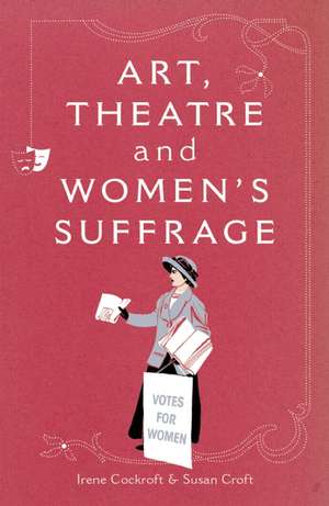 Art, Theatre and Women's Suffrage de Irene Cockroft