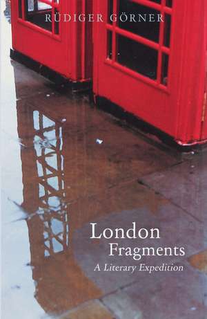 London Fragments: A Literary Expedition de Rüdiger Görner