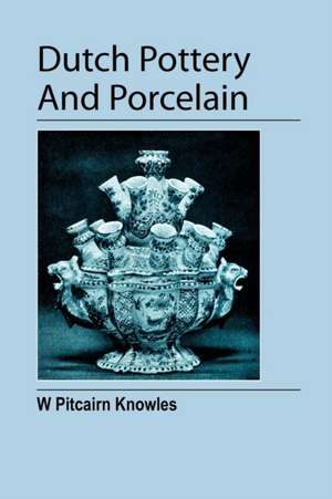 Dutch Pottery and Porcelain de William Pitcairn Knowles