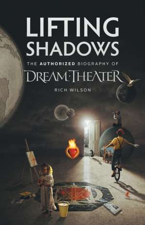 Lifting Shadows The Authorized Biography of Dream Theater de Rich Wilson