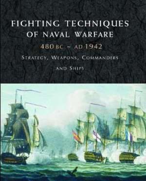 Fighting Techniques of Naval Warfare 1190BC-Present de Iain Dickie