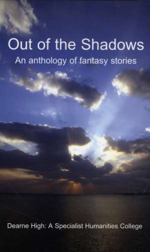 Out of the Shadows: An Anthology of Fantasy Stories de The Dearne High