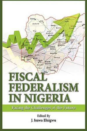 Fiscal Federalism in Nigeria: Facing the Challenges of the Future de Isawa J. Elaigwu