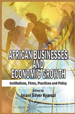 African Businesses and Economic Growth: Institutions, Firms, Practice and Policy (Hb) de Imani Silver Kyaruzi