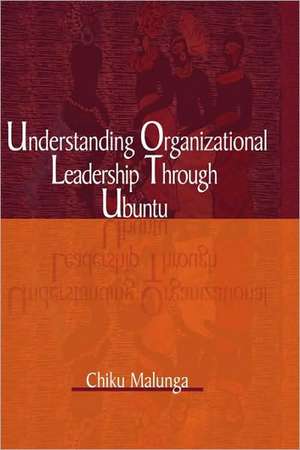 Understanding Organizational Leadership Through Ubuntu (Hb) de Chiku Malunga