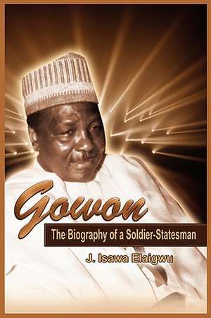 Gowon: The Biography of a Soldier-Statesman (PB) de Isawa J. Elaigwu