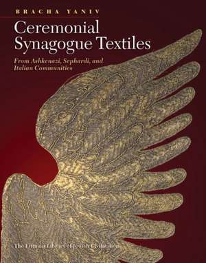 Ceremonial Synagogue Textiles – From Ashkenazi, Sephardi, and Italian Communities de Bracha Yaniv