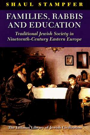 Families, Rabbis and Education – Traditional Jewish Society in Nineteenth–Century Eastern Europe de Shaul Stampfer