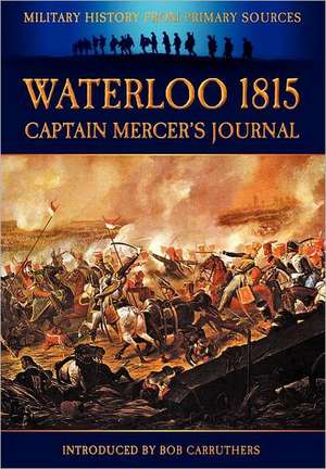 Waterloo 1815 - Captain Mercer's Journal de Bob Carruthers