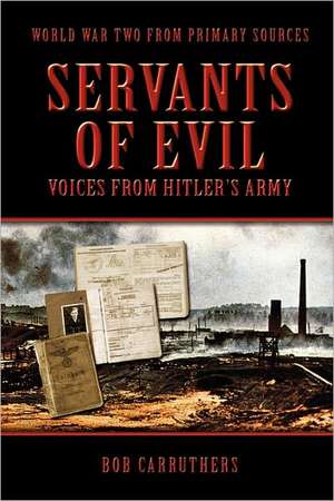 Servants of Evil: Voices from Hitler's Army de Bob Carruthers