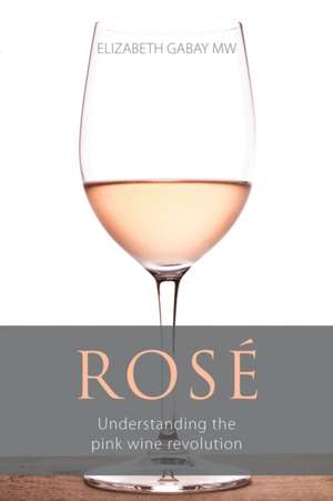 Rosé: Understanding the Pink Wine Revolution de Elizabeth Gabay