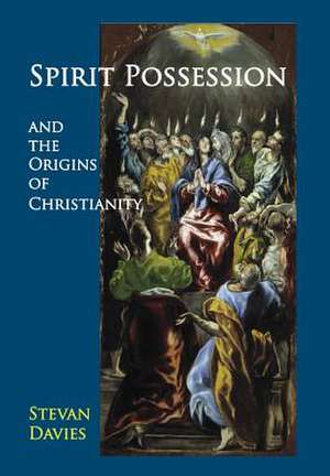 Spirit Possession and the Origins of Christianity de Stevan L. Davies