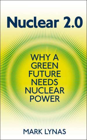 Nuclear 2.0: Why a Green Future Needs Nuclear Power de Mark Lynas