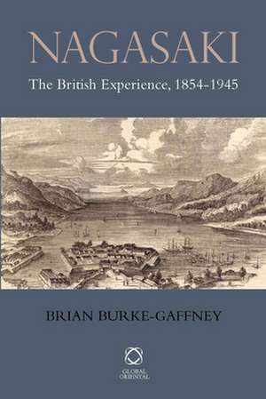 Nagasaki: The British Experience, 1854-1945 de Brian Burke-Gaffney