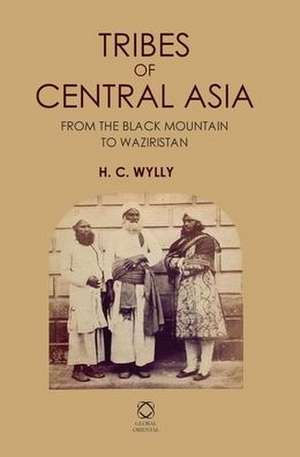 Tribes of Central Asia: From the Black Mountain to Waziristan de H. C. Wylly