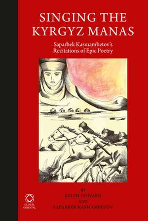 Singing the Kyrgyz <i>Manas</i>: Saparbek Kasmambetov's Recitations of Epic Poetry de Keith Howard