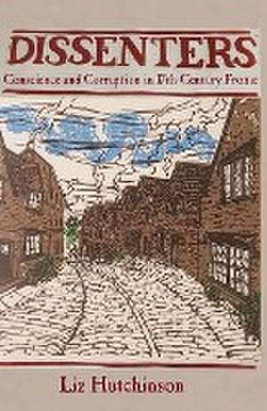 Dissenters: Conscience and Corruption in 17th-century Frome de Liz Hutchinson