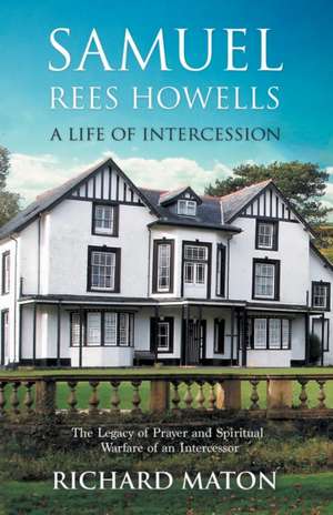 Samuel Rees Howells, a Life of Intercession de Richard A. Maton