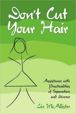 Don't Cut Your Hair......Assistance with the Practicalities of Separation and Divorce de Lin McAllister