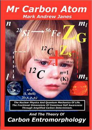 MR Carbon Atom and the Theory of Carbon Entromorphology with Colour Illustrations: Real Life Accounts of an Nhs Paramedic the Traumatic, the Tragic and the Tearful de Mark Andrew Janes