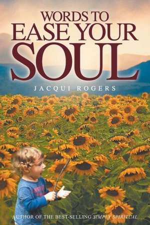 Words to Ease Your Soul de Jacqui Rogers