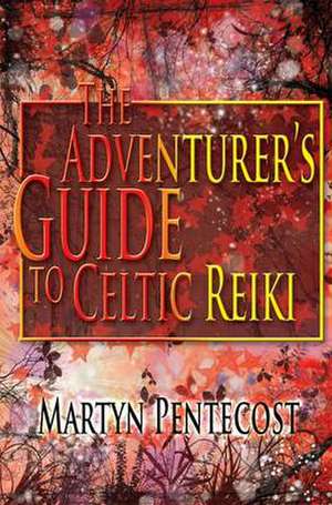 The Adventurer's Guide: To Celtic Reiki de Martyn Pentecost