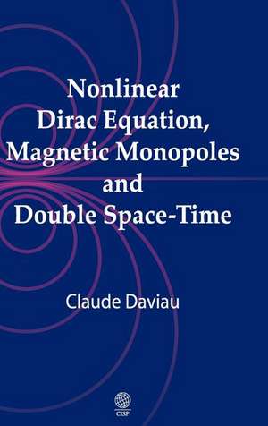 Nonlinear Dirac Equation, Magnetic Monopoles and Double Space-Time: A New Unifying Theoretical Approach to Cosmology, Particle Physics and Gravity de Claude Daviau