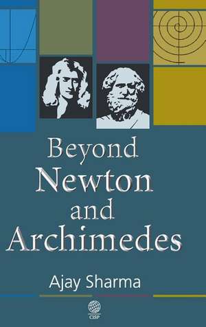 Beyond Newton and Archimedes de Ajay Sharma