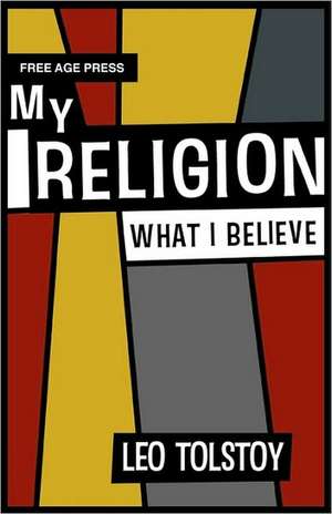 My Religion - What I Believe de Leo Nikolayevich Tolstoy