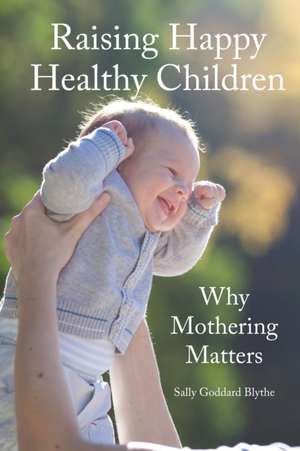 Raising Happy Healthy Children de Sally Goddard Blythe