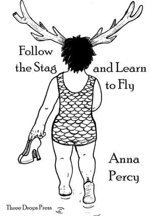 Follow the Stag and Learn to Fly de Anna Percy