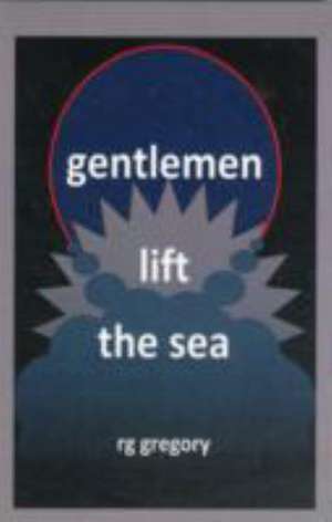 Gregory, R: Gentlemen Lift the Sea de R. G. Gregory