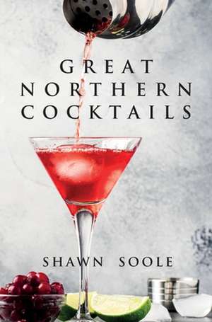 Great Northern Cocktails de Shawn Soole