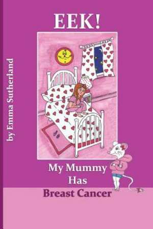 Eek! My Mummy Has Breast Cancer de Emma Sutherland